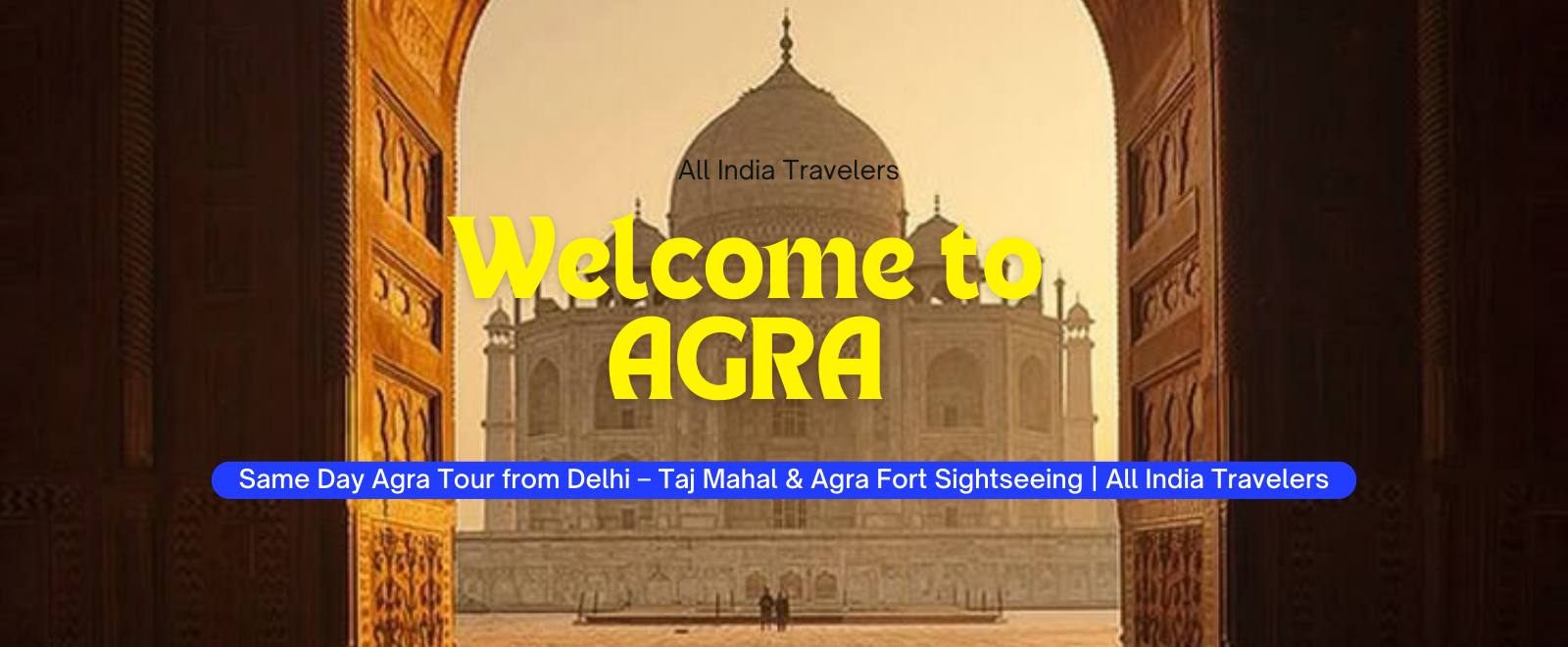 Same Day Agra Tour from Delhi – Taj Mahal & Agra Fort Sightseeing | All India Travelers